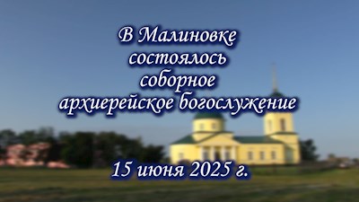 В Малиновке состоялось соборное архиерейское богослужение (15.06.2025г.)